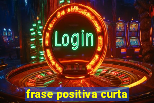 frase positiva curta