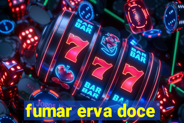 fumar erva doce