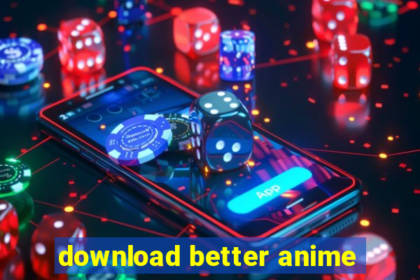 download better anime