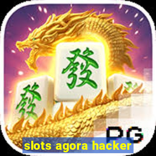 slots agora hacker