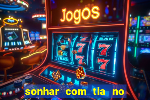 sonhar com tia no jogo do bicho