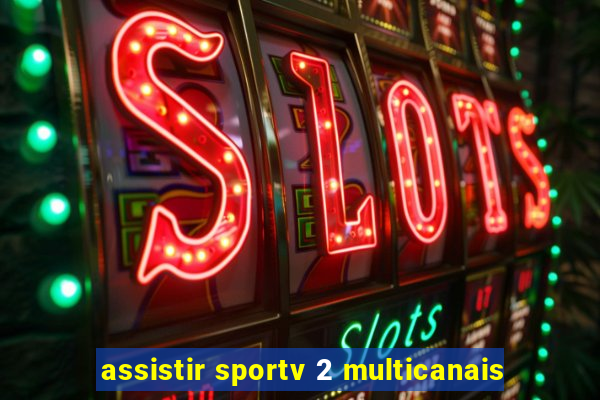 assistir sportv 2 multicanais