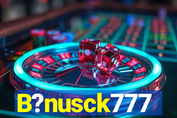 B?nusck777