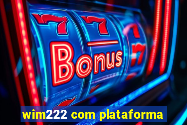 wim222 com plataforma