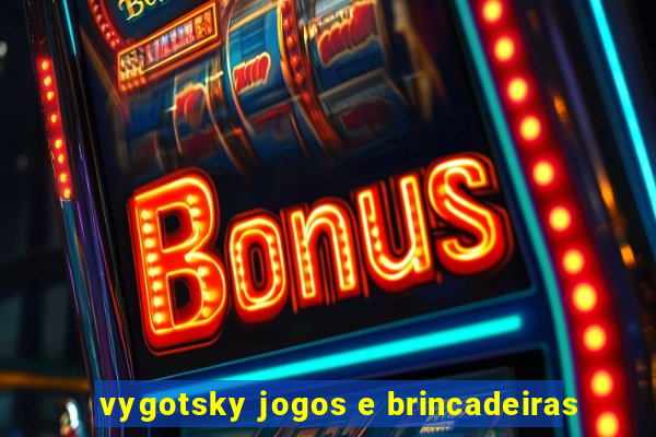 vygotsky jogos e brincadeiras