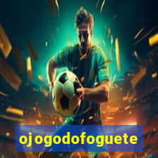 ojogodofoguete