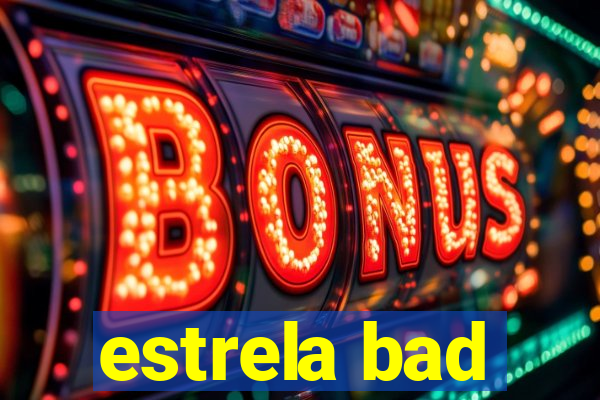 estrela bad