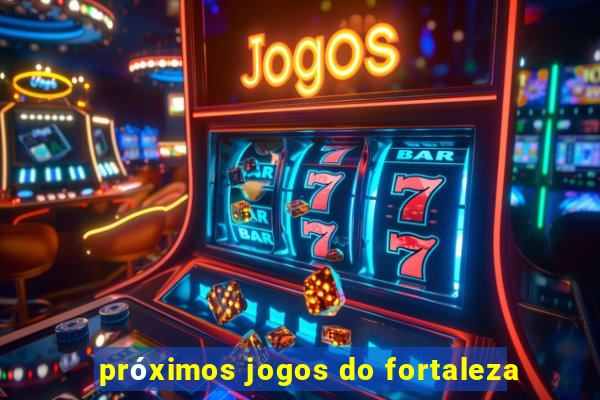 próximos jogos do fortaleza