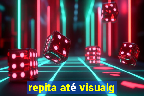 repita até visualg