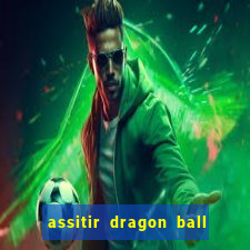 assitir dragon ball z dublado