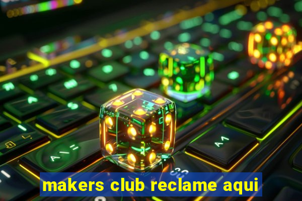 makers club reclame aqui