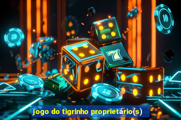 jogo do tigrinho proprietário(s)