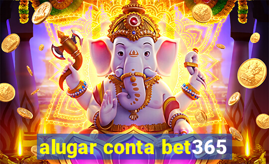 alugar conta bet365