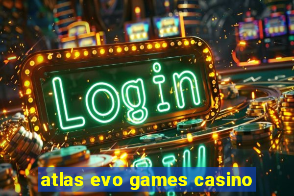 atlas evo games casino