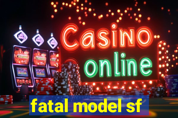 fatal model sf