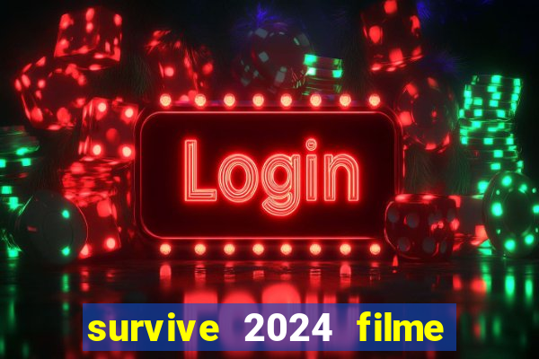 survive 2024 filme completo dublado