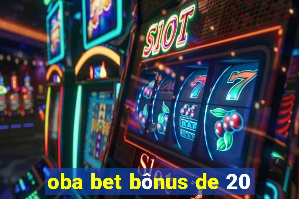 oba bet bônus de 20