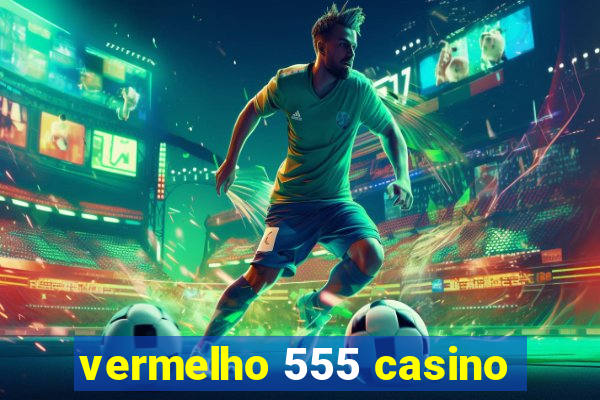 vermelho 555 casino