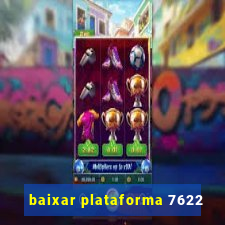 baixar plataforma 7622