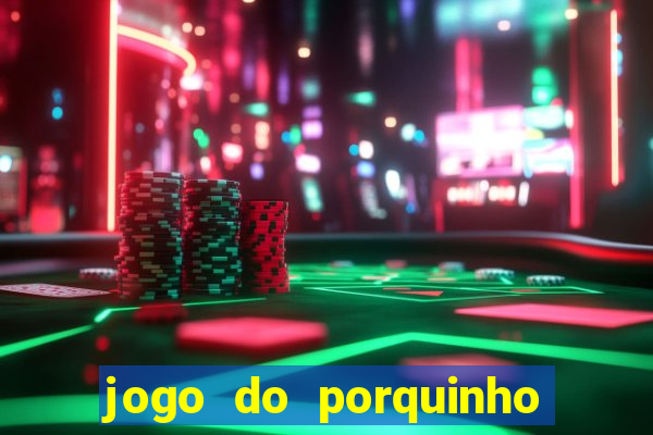 jogo do porquinho que ganha dinheiro